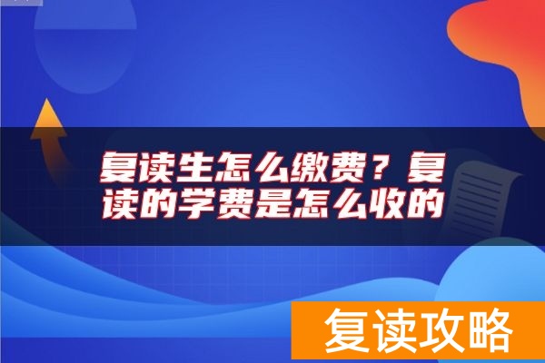 复读生怎么缴费?复读的学费是怎么收的