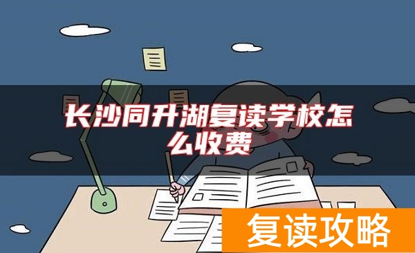 长沙同升湖复读学校怎么收费