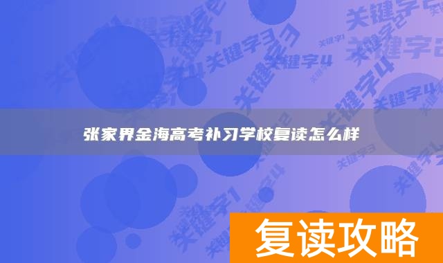 张家界金海高考补习学校复读怎么样