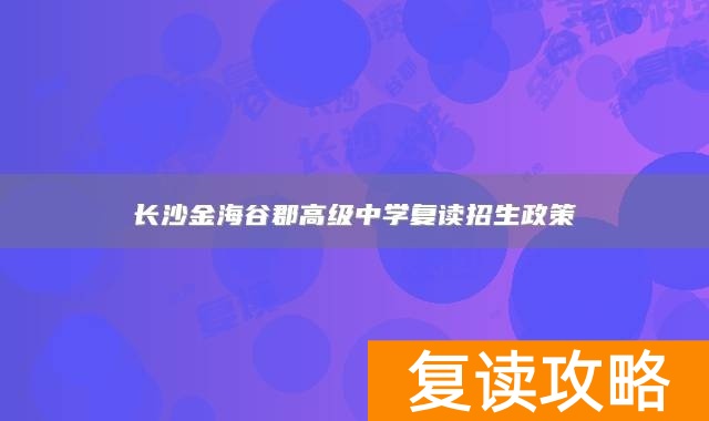 长沙金海谷郡高级中学复读招生政策