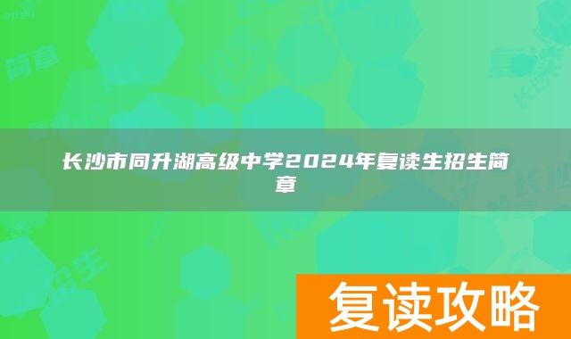 长沙市同升湖高级中学2024年复读生招生简章
