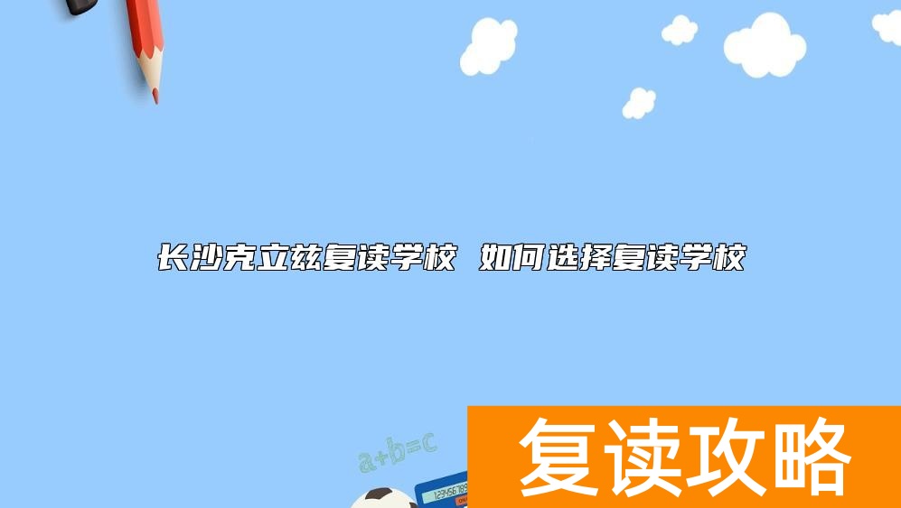 长沙克立兹复读学校 如何选择复读学校