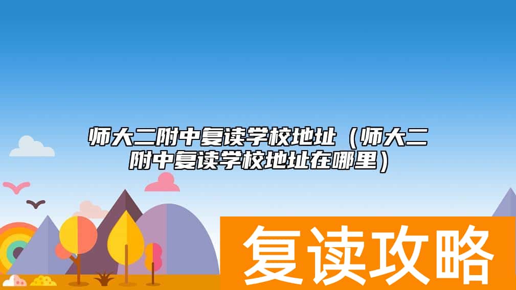 师大二附中复读学校地址（师大二附中复读学校地址在哪里）