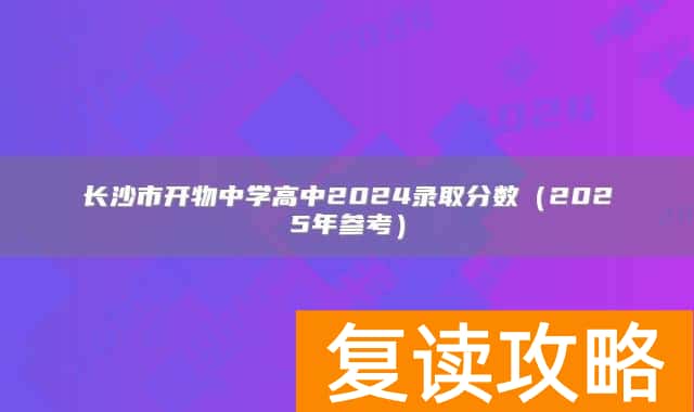 长沙市开物中学高中2024录取分数(2025年参考)