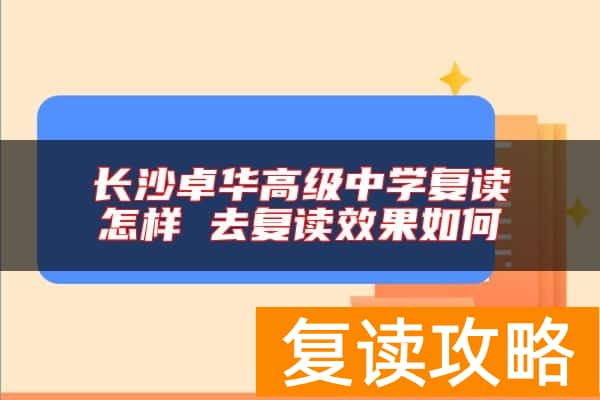 长沙卓华高级中学复读怎样 去复读效果如何